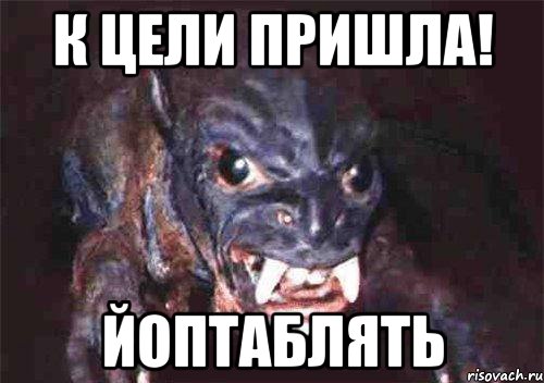 к цели пришла! йоптаблять