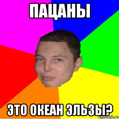 пацаны это океан эльзы?