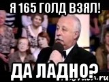 я 165 голд взял! да ладно?