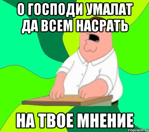 о господи умалат да всем насрать на твое мнение, Мем  Да всем насрать (Гриффин)