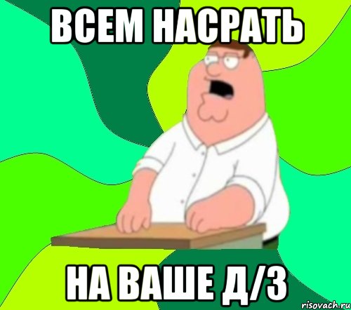 всем насрать на ваше д/з, Мем  Да всем насрать (Гриффин)