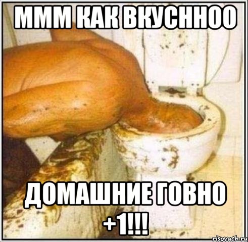 ммм как вкуснноо домашние говно +1!!!