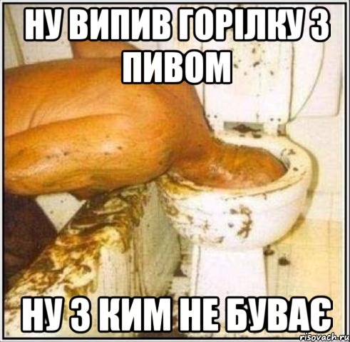 ну випив горілку з пивом ну з ким не буває