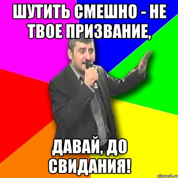 шутить смешно - не твое призвание, давай, до свидания!, Мем Давай досвидания