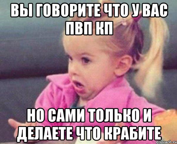 вы говорите что у вас пвп кп но сами только и делаете что крабите, Мем  Ты говоришь (девочка возмущается)