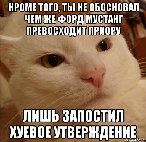кроме того, ты не обосновал чем же форд мустанг превосходит приору лишь запостил хуевое утверждение, Мем Дерзкий котэ
