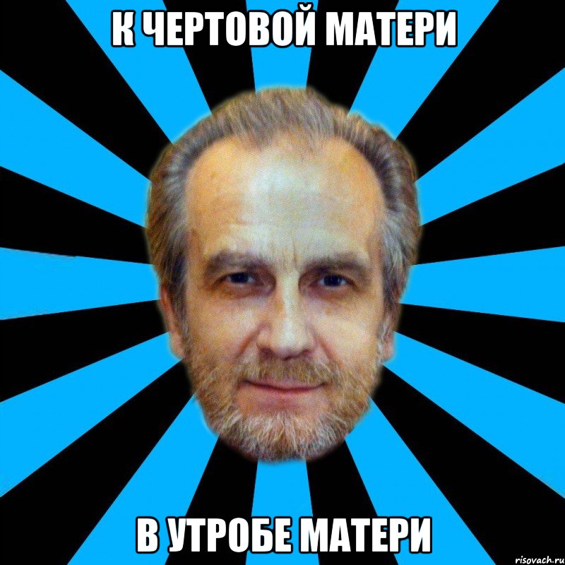 к чертовой матери в утробе матери