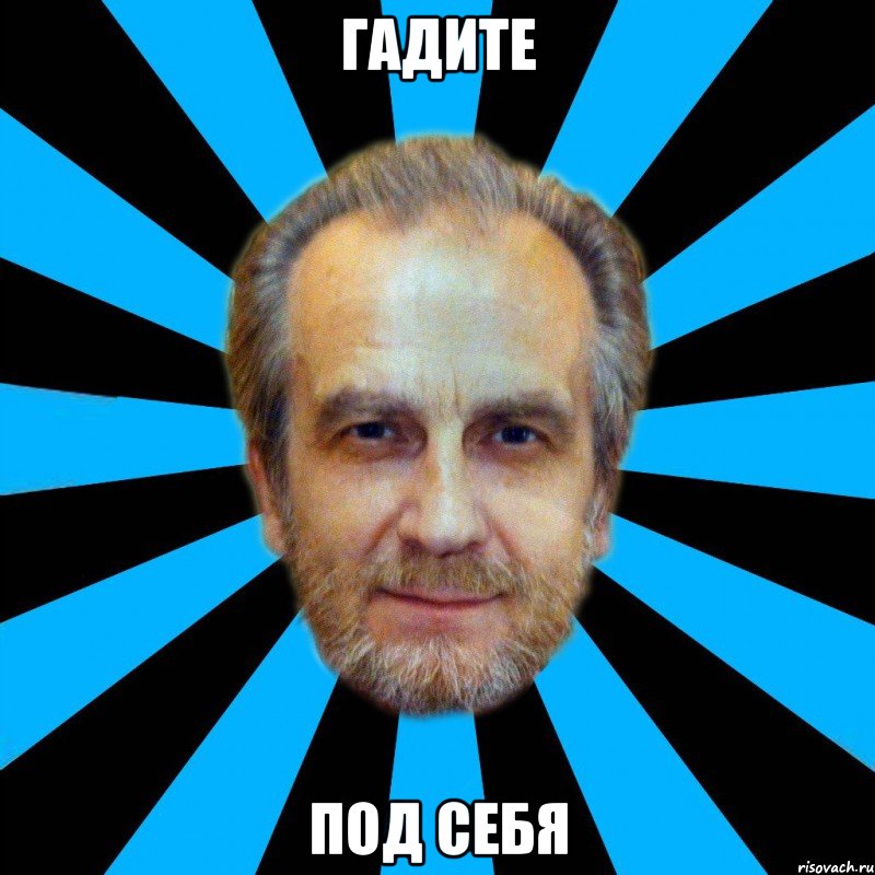 гадите под себя