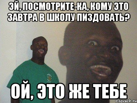 эй, посмотрите-ка, кому это завтра в школу пиздовать? ой, это же тебе, Мем dffd