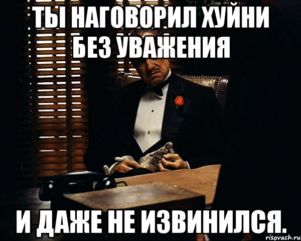 ты наговорил хуйни без уважения и даже не извинился., Мем Дон Вито Корлеоне