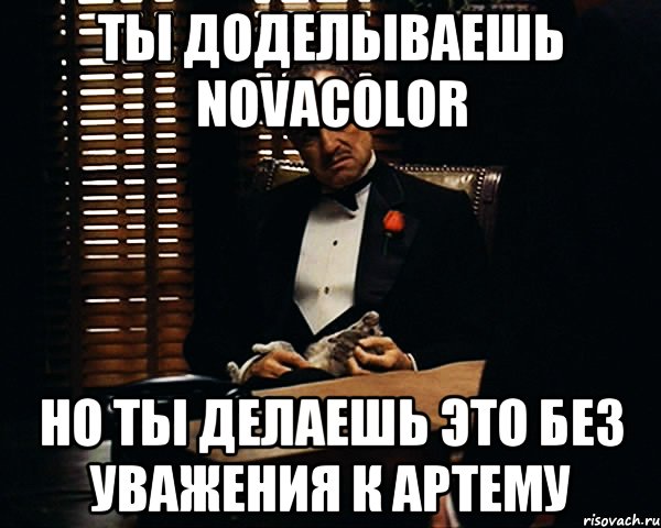 ты доделываешь novacolor но ты делаешь это без уважения к артему, Мем Дон Вито Корлеоне