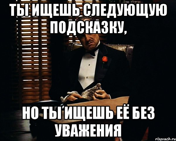 ты ищешь следующую подсказку, но ты ищешь её без уважения, Мем Дон Вито Корлеоне