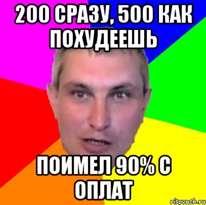 200 сразу, 500 как похудеешь поимел 90% с оплат