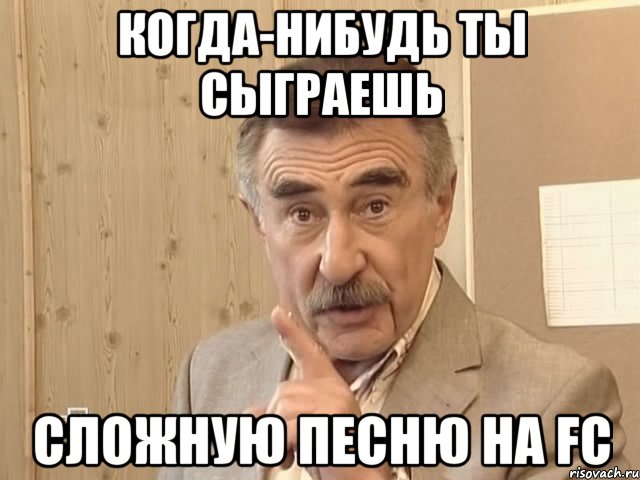 когда-нибудь ты сыграешь сложную песню на fc, Мем Каневский (Но это уже совсем другая история)