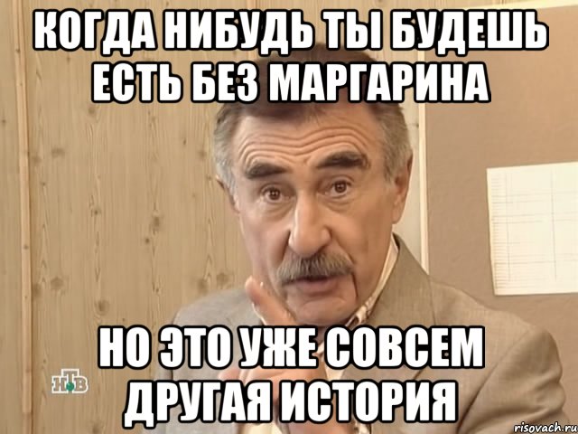 когда нибудь ты будешь есть без маргарина но это уже совсем другая история, Мем Каневский (Но это уже совсем другая история)