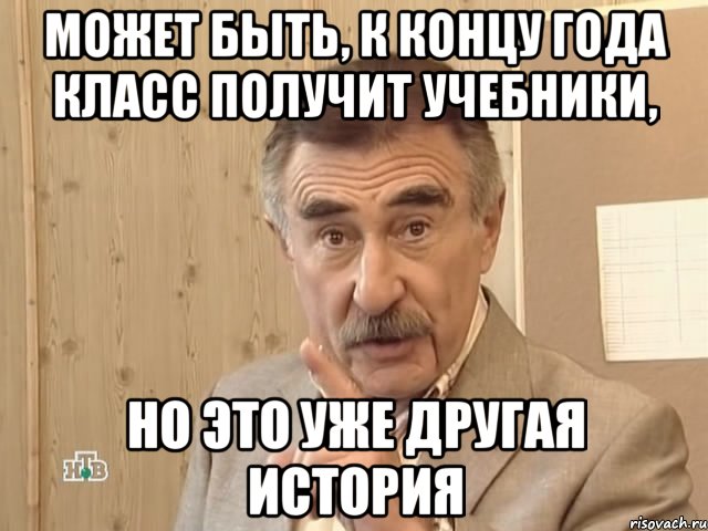 может быть, к концу года класс получит учебники, но это уже другая история, Мем Каневский (Но это уже совсем другая история)