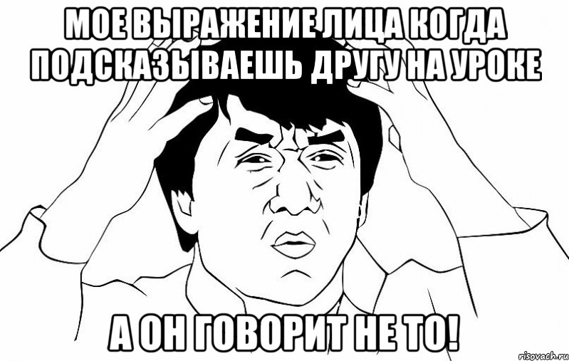 мое выражение лица когда подсказываешь другу на уроке а он говорит не то!, Мем ДЖЕКИ ЧАН