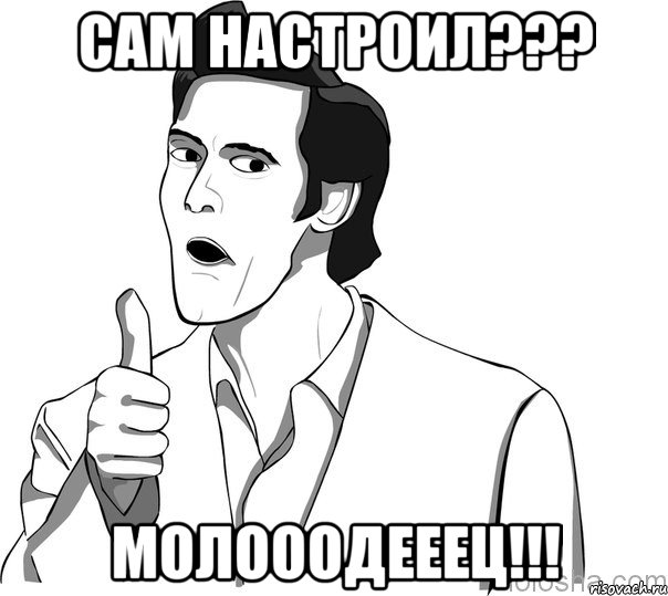 сам настроил??? молооодееец!!!