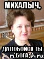 михалыч, да побойся ты бога