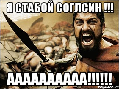 я стабой соглсин !!! аааааааааа!!!, Мем Это Спарта