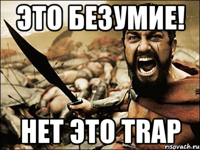 это безумие! нет это trap, Мем Это Спарта