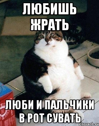 любишь жрать люби и пальчики в рот сувать