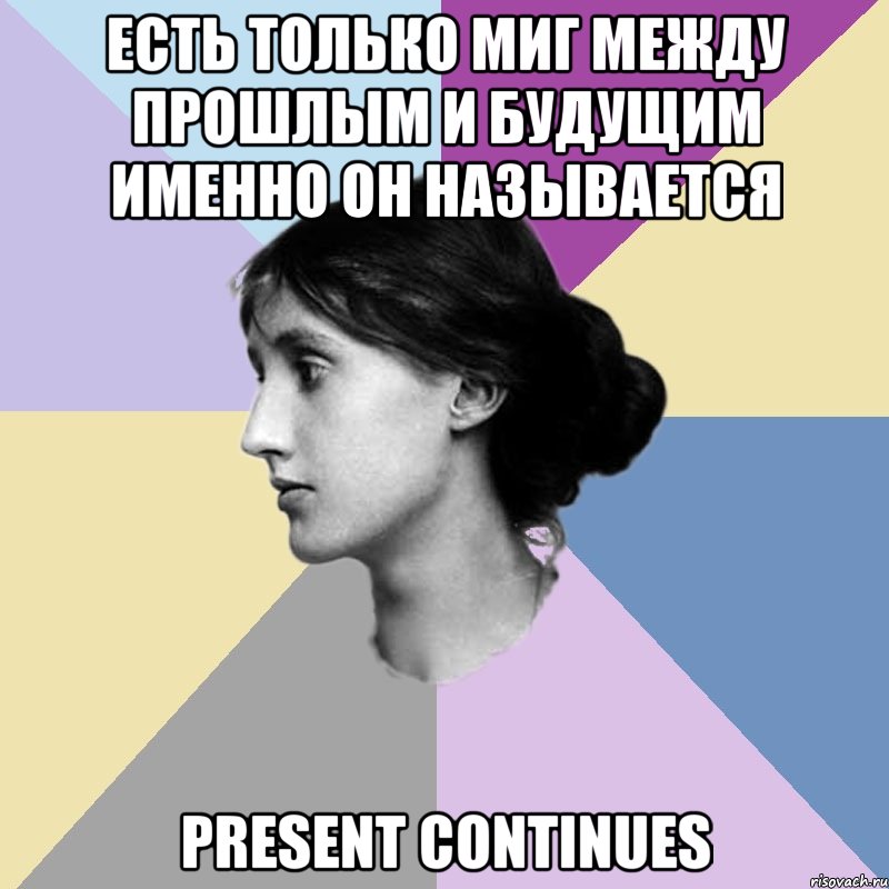 есть только миг между прошлым и будущим именно он называется present continues