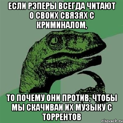 если рэперы всегда читают о своих связях с криминалом, то почему они против, чтобы мы скачиваи их музыку с торрентов, Мем Филосораптор