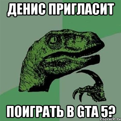 денис пригласит поиграть в gta 5?, Мем Филосораптор