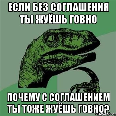 если без соглашения ты жуёшь говно почему с соглашением ты тоже жуёшь говно?, Мем Филосораптор