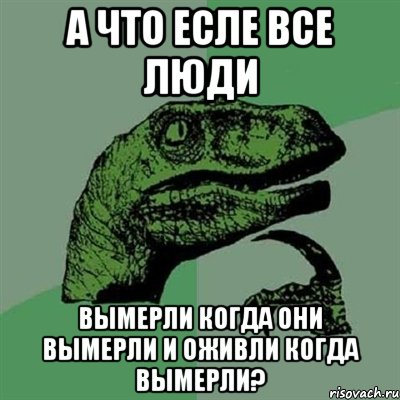 а что есле все люди вымерли когда они вымерли и оживли когда вымерли?, Мем Филосораптор