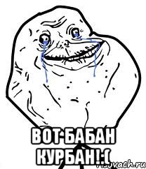  вот бабан курбан!:(, Мем Forever Alone