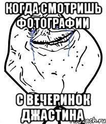 когда смотришь фотографии с вечеринок джастина, Мем Forever Alone