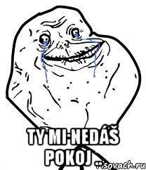  ty mi nedáš pokoj .., Мем Forever Alone