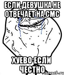 если девушка не отвечает на смс хуево если честно, Мем Forever Alone