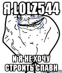 я lolz544 и я не хочу строить спавн, Мем Forever Alone