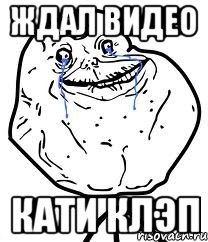 ждал видео кати клэп, Мем Forever Alone