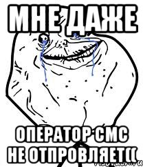 мне даже оператор смс не отпровляет((, Мем Forever Alone