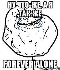 ну что-же, а я так-же forever alone, Мем Forever Alone