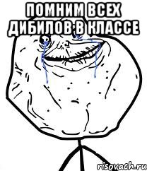 помним всех дибилов в классе , Мем Forever Alone