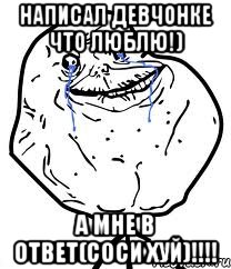 написал девчонке что люблю!) а мне в ответ(соси хуй)!!!, Мем Forever Alone