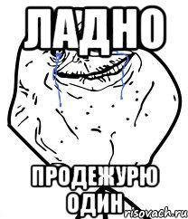 ладно продежурю один, Мем Forever Alone