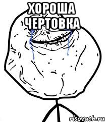 хороша чертовка , Мем Forever Alone