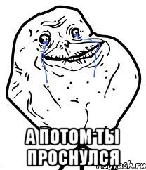  а потом ты проснулся, Мем Forever Alone