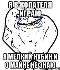 я в копателя играю я мелкий нубик и о майне не знаю, Мем Forever Alone