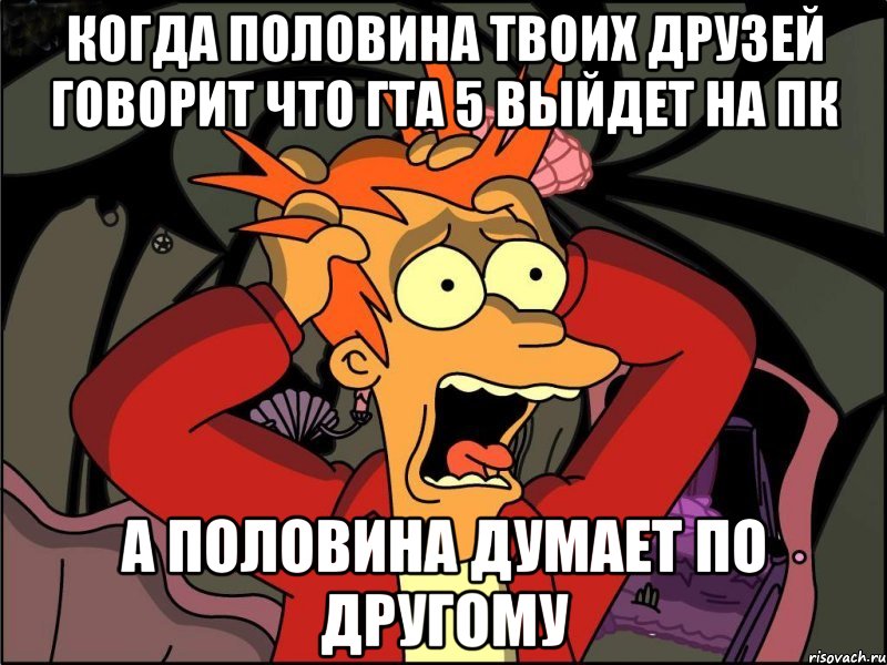 когда половина твоих друзей говорит что гта 5 выйдет на пк а половина думает по другому, Мем Фрай в панике