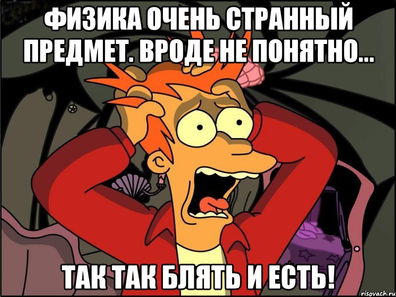 физика очень странный предмет. вроде не понятно... так так блять и есть!, Мем Фрай в панике