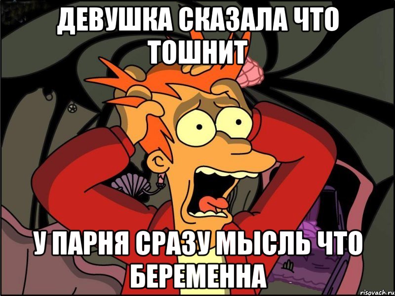 девушка сказала что тошнит у парня сразу мысль что беременна, Мем Фрай в панике