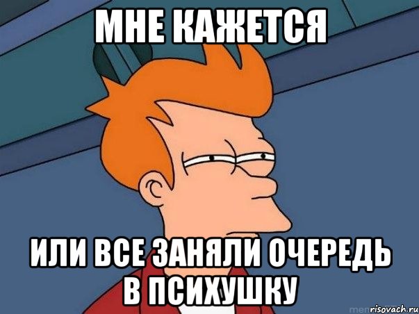 мне кажется или все заняли очередь в психушку, Мем  Фрай (мне кажется или)