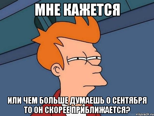 мне кажется или чем больше думаешь о сентября то он скорее приближается?, Мем  Фрай (мне кажется или)